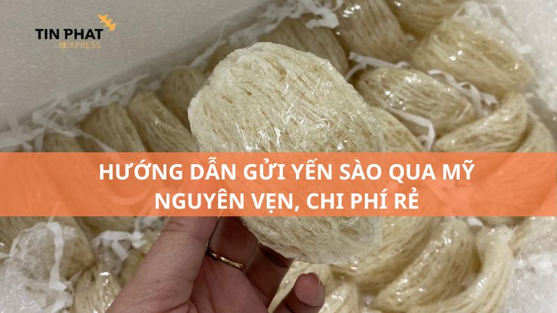 Hướng dẫn cách gửi yến sào qua Mỹ nguyên vẹn, chi phí rẻ