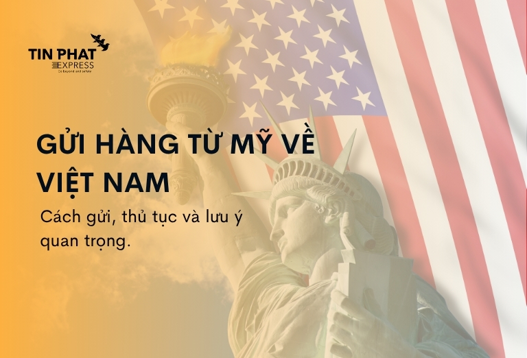 Gửi hàng từ Mỹ về Việt Nam – Cách gửi, thủ tục, lưu ý quan trọng