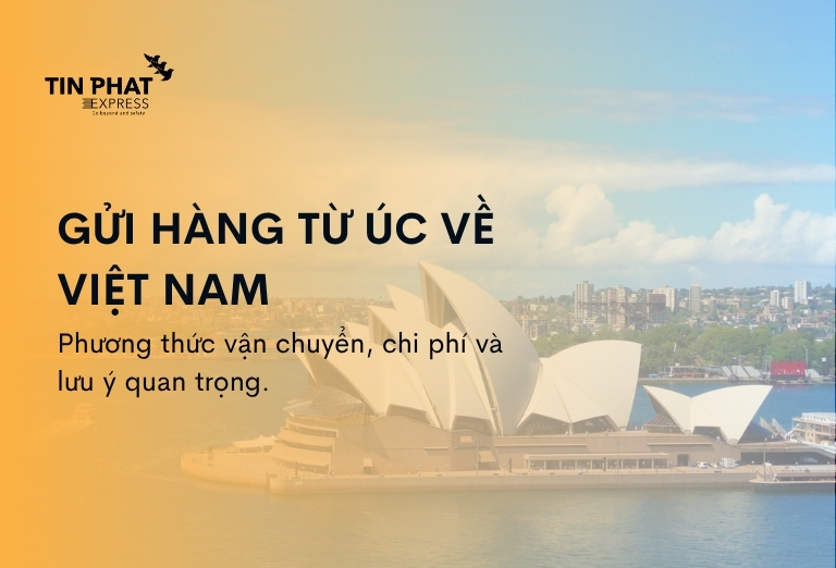 Gửi Hàng Từ Úc Về Việt Nam: Phương Thức Vận Chuyển, Chi Phí, Lưu Ý Quan Trọng