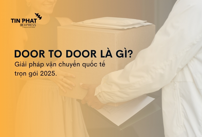 Door to Door Là Gì? Giải Pháp Vận Chuyển Quốc Tế Trọn Gói 2025