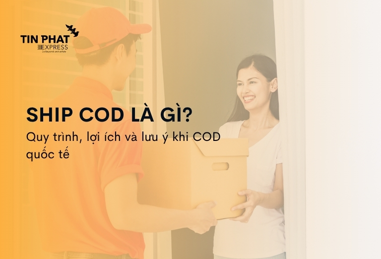 Ship COD Là Gì: Quy Trình, Lợi Ích Và Lưu Ý Ship COD Quốc Tế