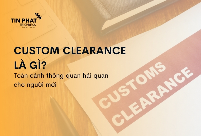 Custom Clearance Là Gì? Toàn Cảnh Thông Quan Hải Quan Cho Người Mới