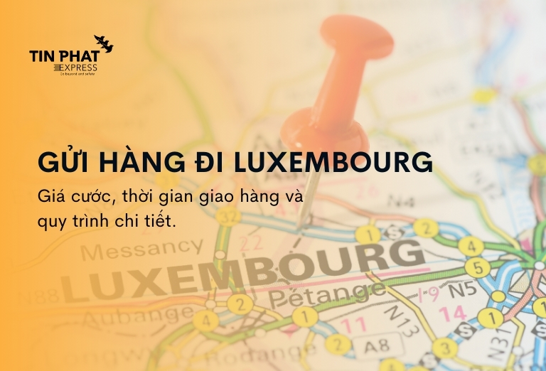 Dịch Vụ Gửi Hàng Đi Luxembourg - Tín Phát Express | An Toàn - Nhanh Chóng - Uy Tín