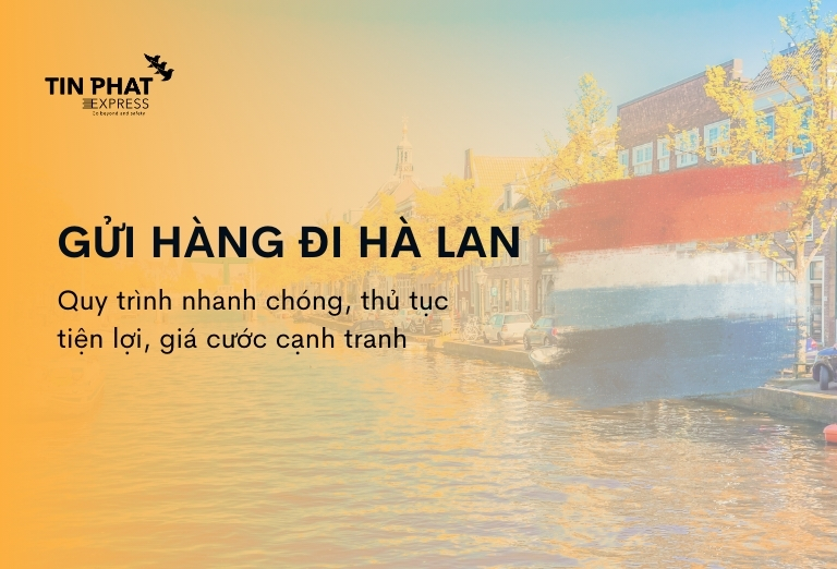 Dịch Vụ Gửi Hàng Đi Hà Lan (Netherlands) Nhanh Chóng, An Toàn - Tín Phát Express